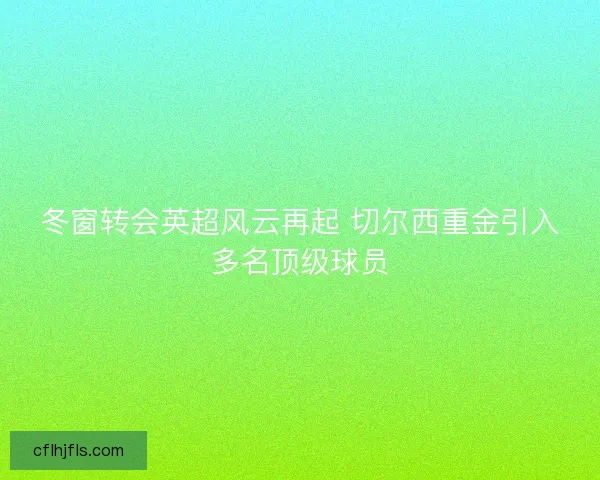 冬窗转会英超风云再起 切尔西重金引入多名顶级球员